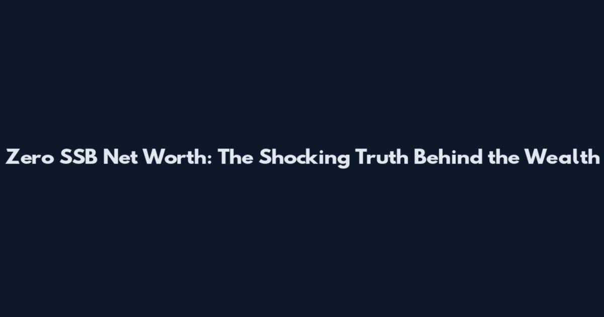 Zero SSB Net Worth: The Shocking Truth Behind the Wealth