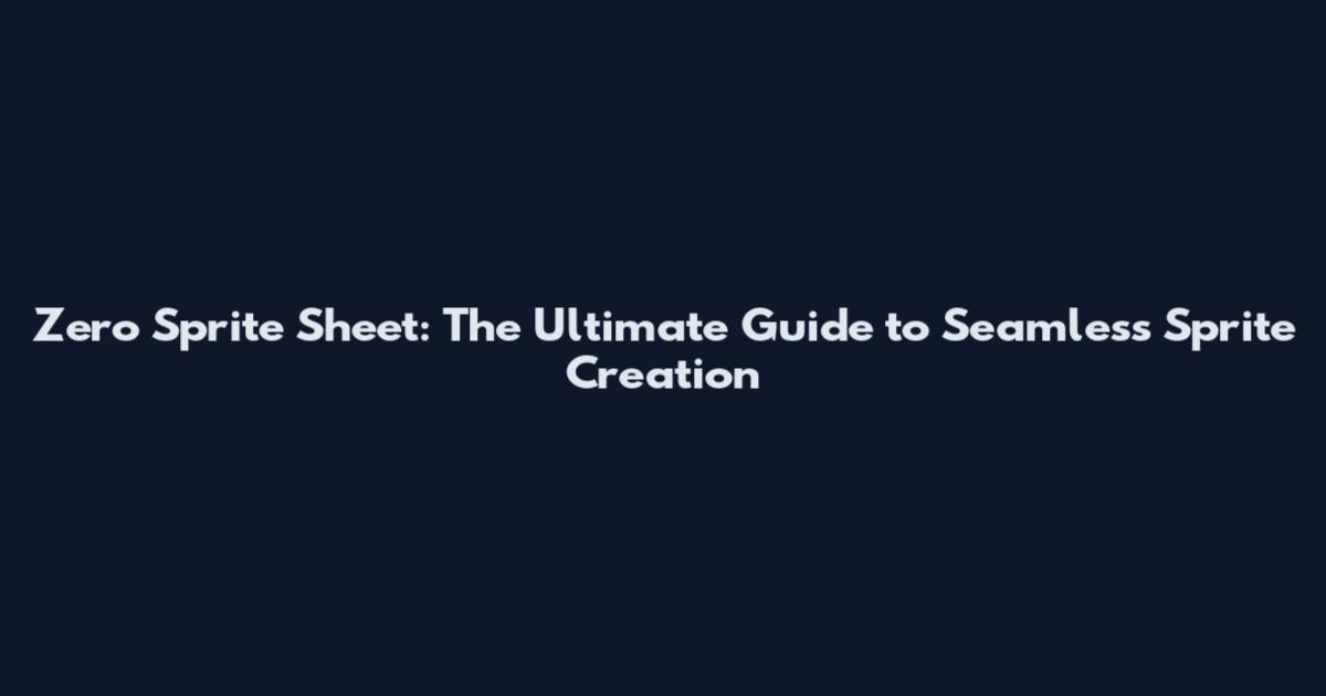 Zero Sprite Sheet: The Ultimate Guide to Seamless Sprite Creation