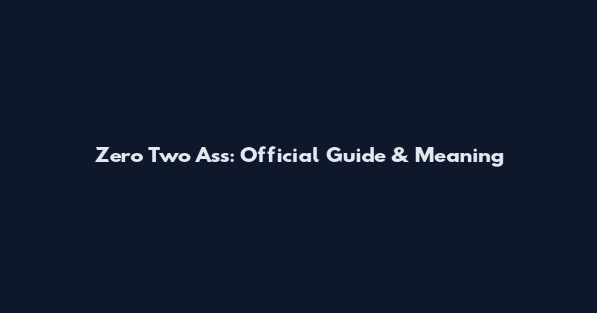 Zero Two Ass: Official Guide & Meaning