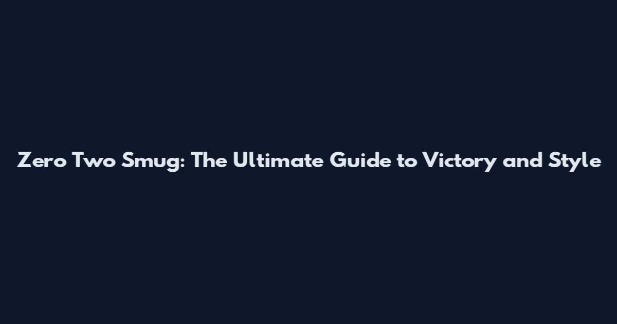 Zero Two Smug: The Ultimate Guide to Victory and Style