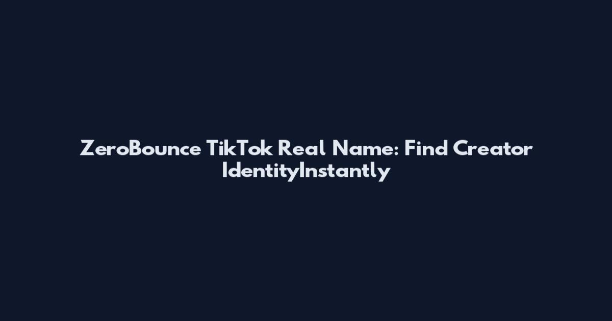 ZeroBounce TikTok Real Name: Find Creator IdentityInstantly