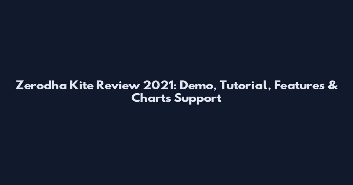 Zerodha Kite Review 2021: Demo, Tutorial, Features & Charts Support