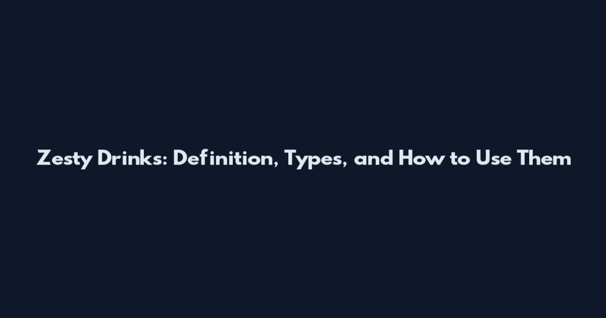 Zesty Drinks: Definition, Types, and How to Use Them