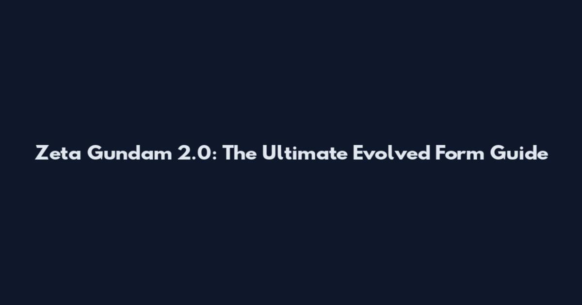 Zeta Gundam 2.0: The Ultimate Evolved Form Guide