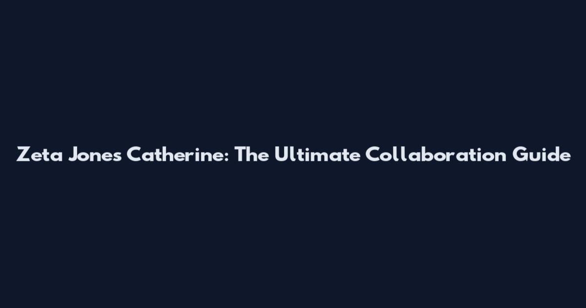 Zeta Jones Catherine: The Ultimate Collaboration Guide