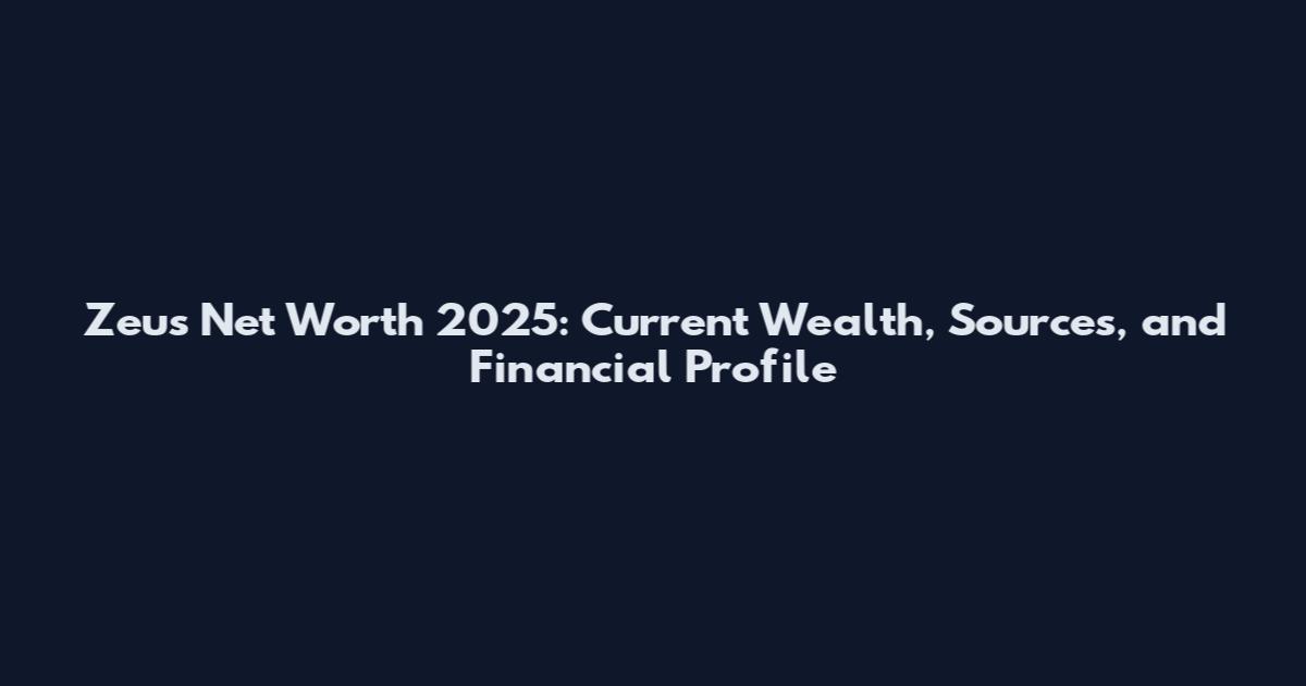 Zeus Net Worth 2025: Current Wealth, Sources, and Financial Profile