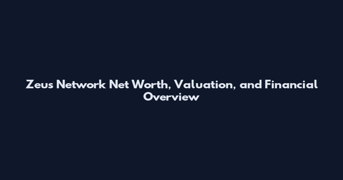 Zeus Network Net Worth, Valuation, and Financial Overview