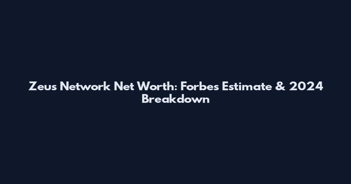 Zeus Network Net Worth: Forbes Estimate & 2024 Breakdown