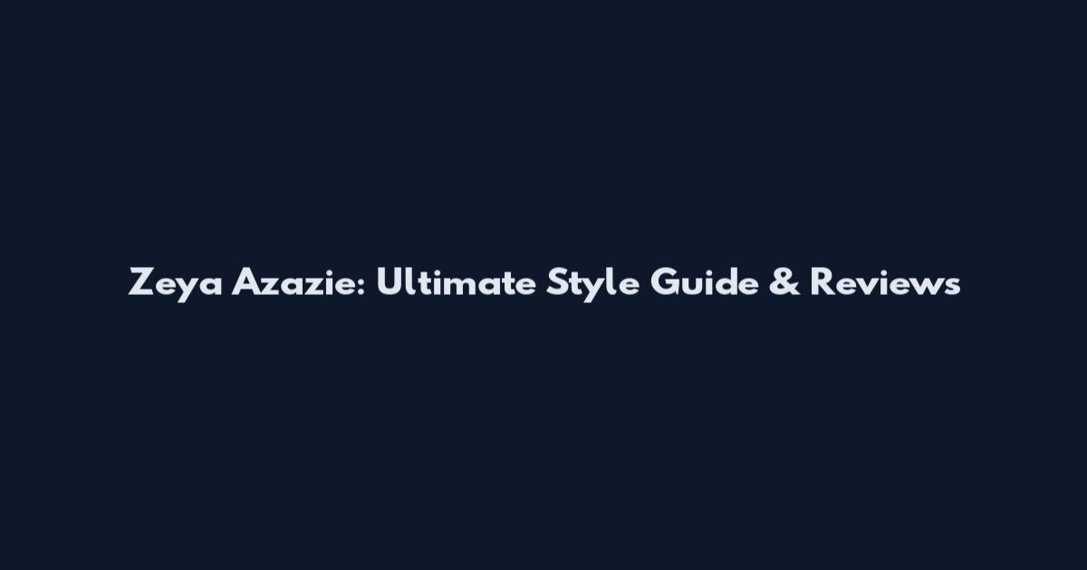 Zeya Azazie: Ultimate Style Guide & Reviews