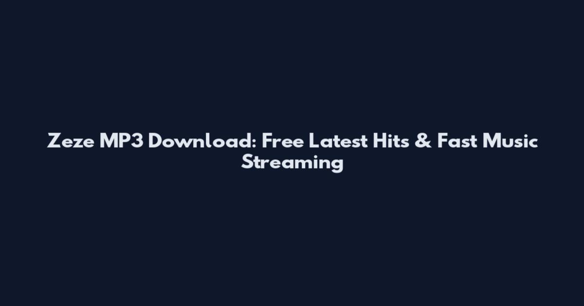 Zeze MP3 Download: Free Latest Hits & Fast Music Streaming