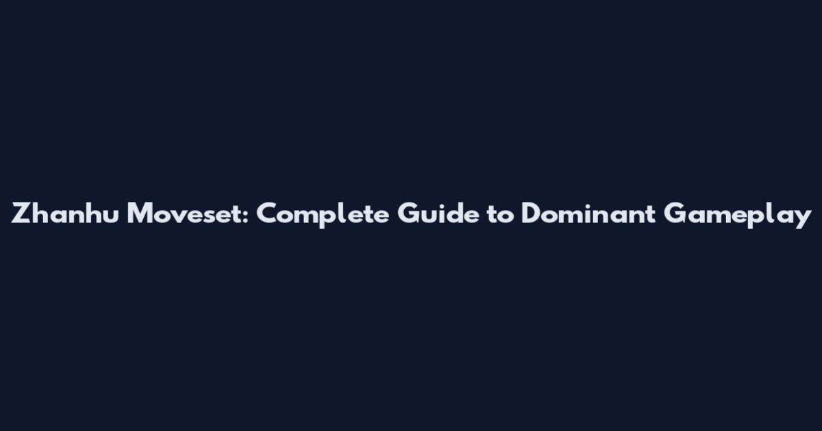 Zhanhu Moveset: Complete Guide to Dominant Gameplay