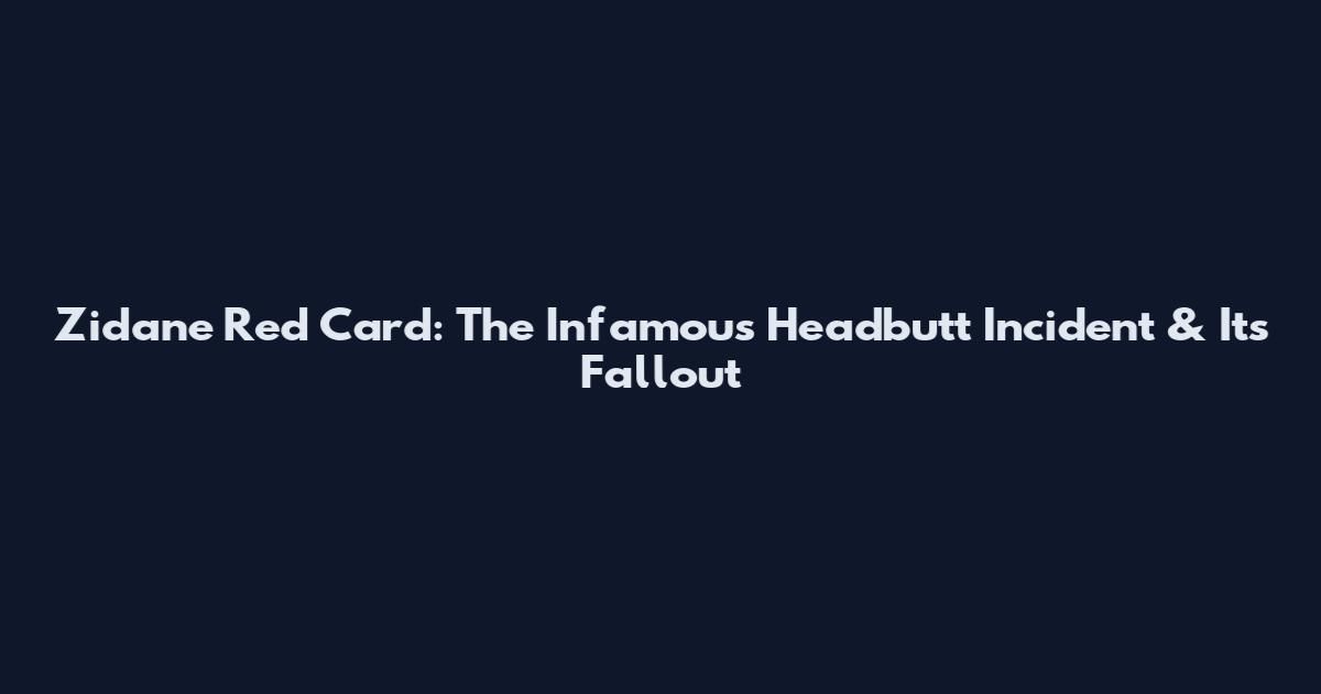 Zidane Red Card: The Infamous Headbutt Incident & Its Fallout