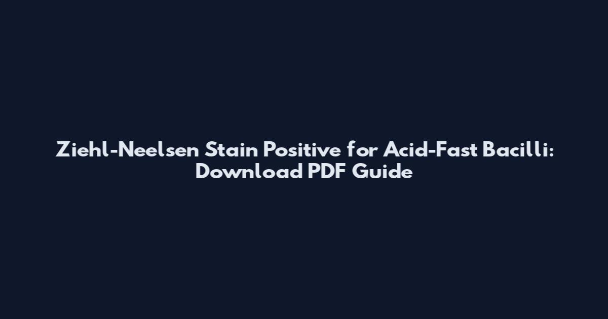 Ziehl-Neelsen Stain Positive for Acid-Fast Bacilli: Download PDF Guide