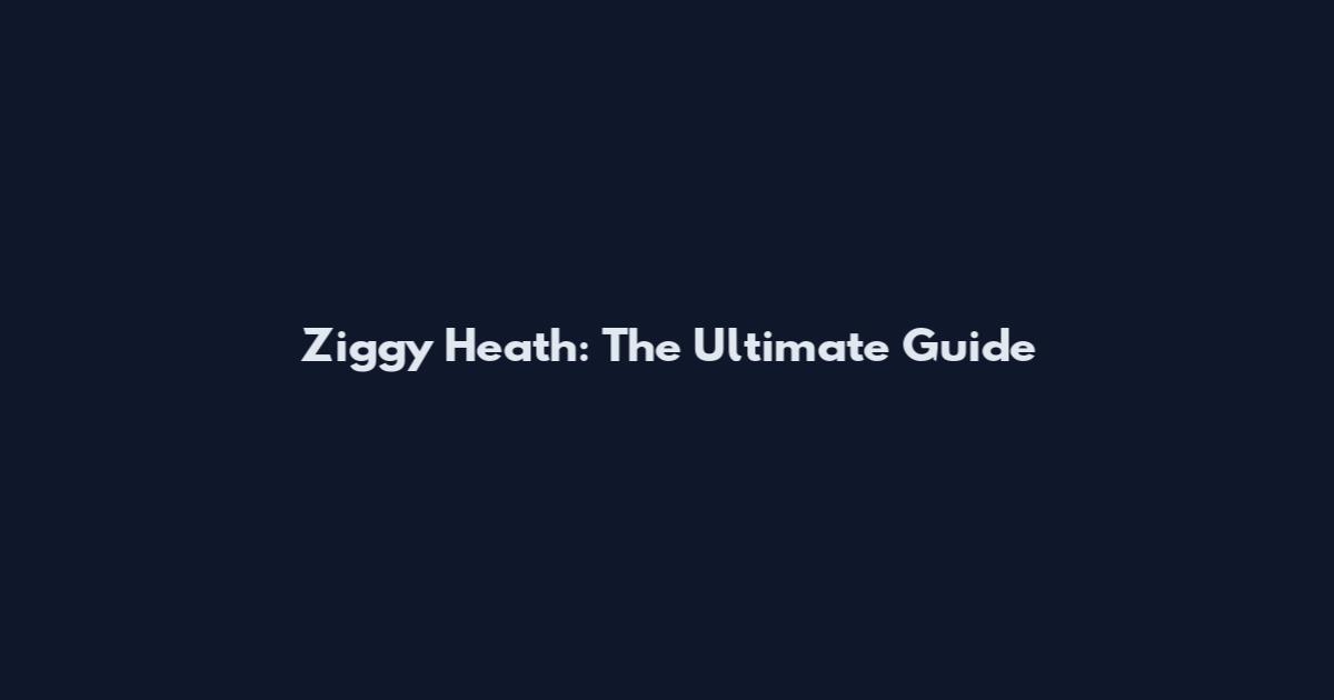 Ziggy Heath: The Ultimate Guide