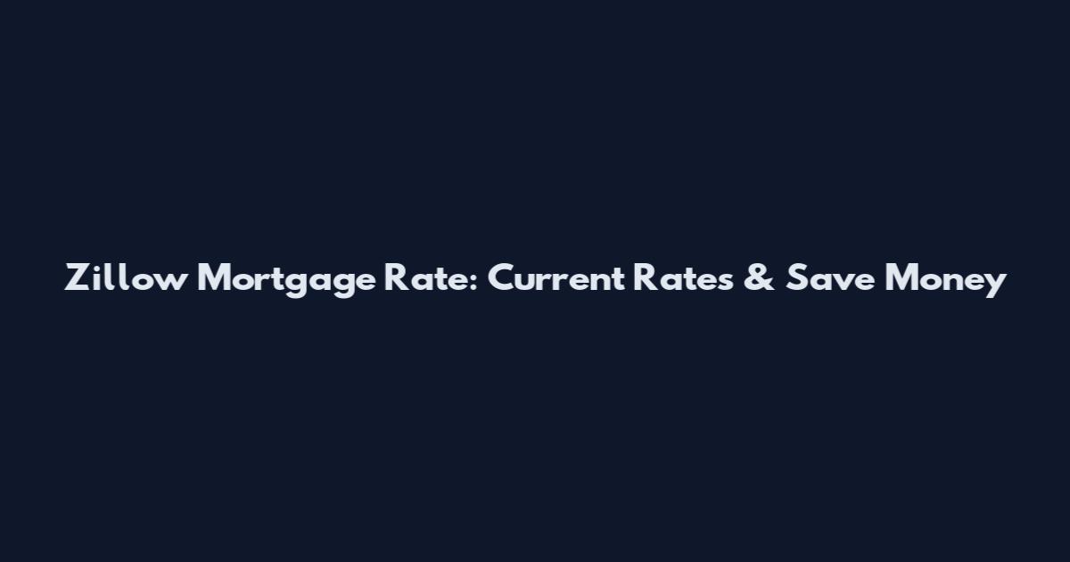 Zillow Mortgage Rate: Current Rates & Save Money