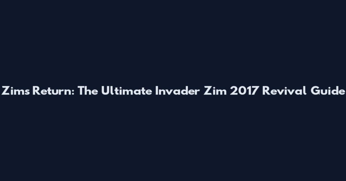 Zim's Return: The Ultimate Invader Zim 2017 Revival Guide