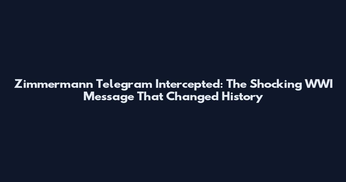 Zimmermann Telegram Intercepted: The Shocking WWI Message That Changed History