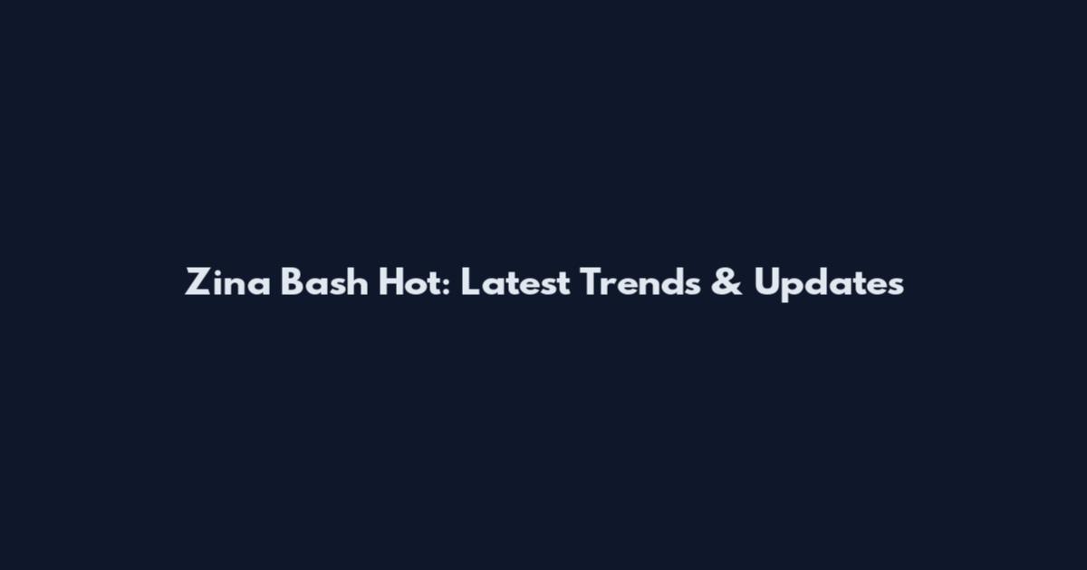 Zina Bash Hot: Latest Trends & Updates