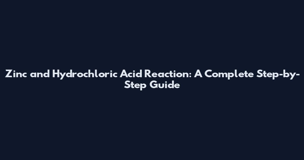 Zinc and Hydrochloric Acid Reaction: A Complete Step-by-Step Guide