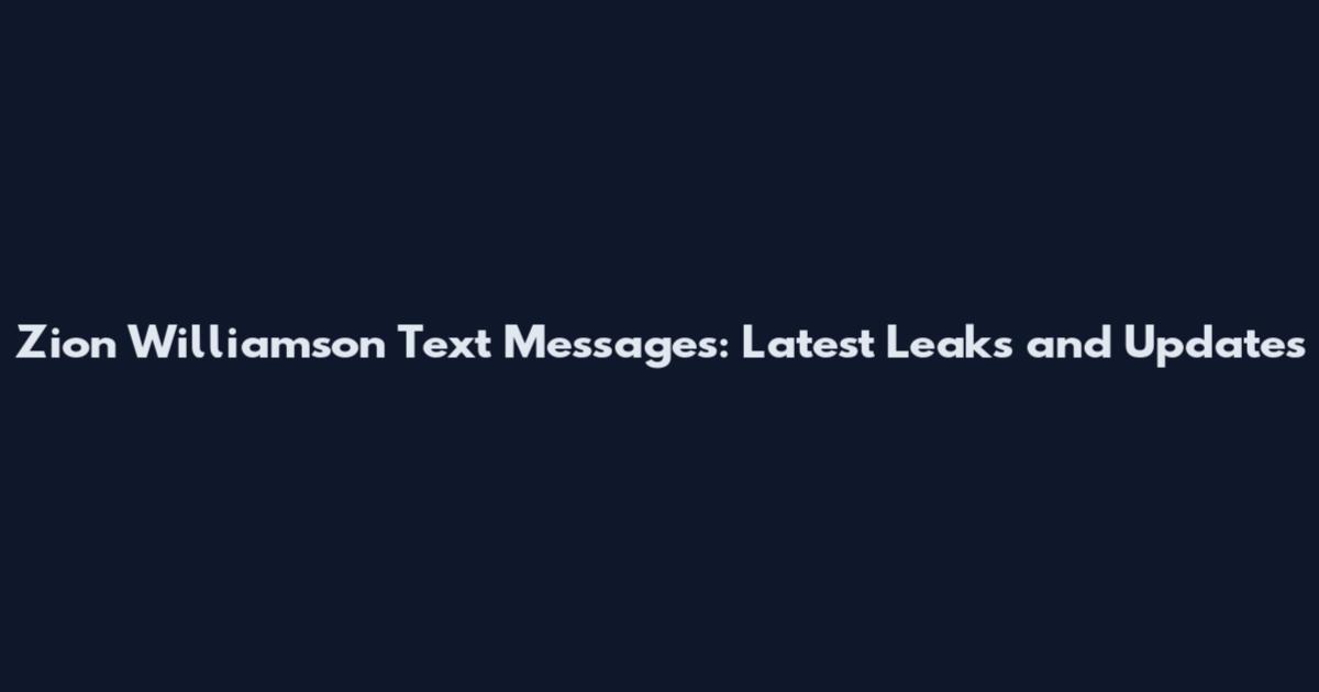 Zion Williamson Text Messages: Latest Leaks and Updates