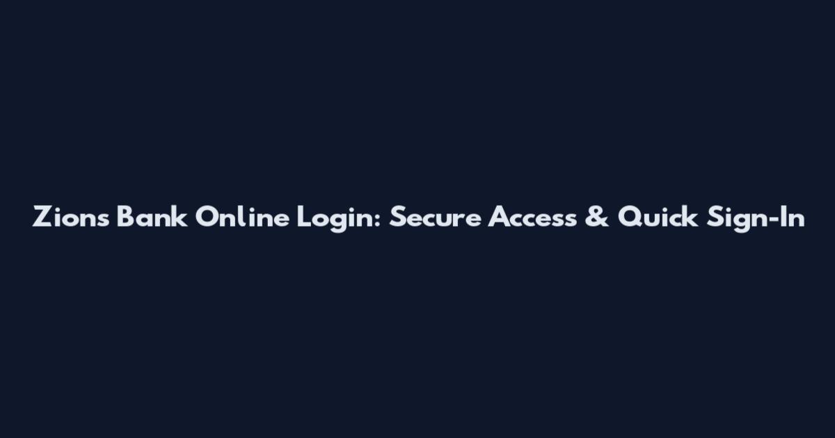 Zions Bank Online Login: Secure Access & Quick Sign-In