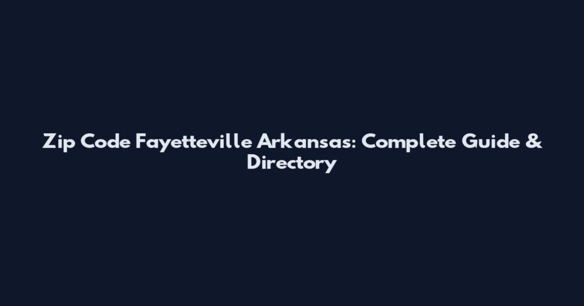 Zip Code Fayetteville Arkansas: Complete Guide & Directory