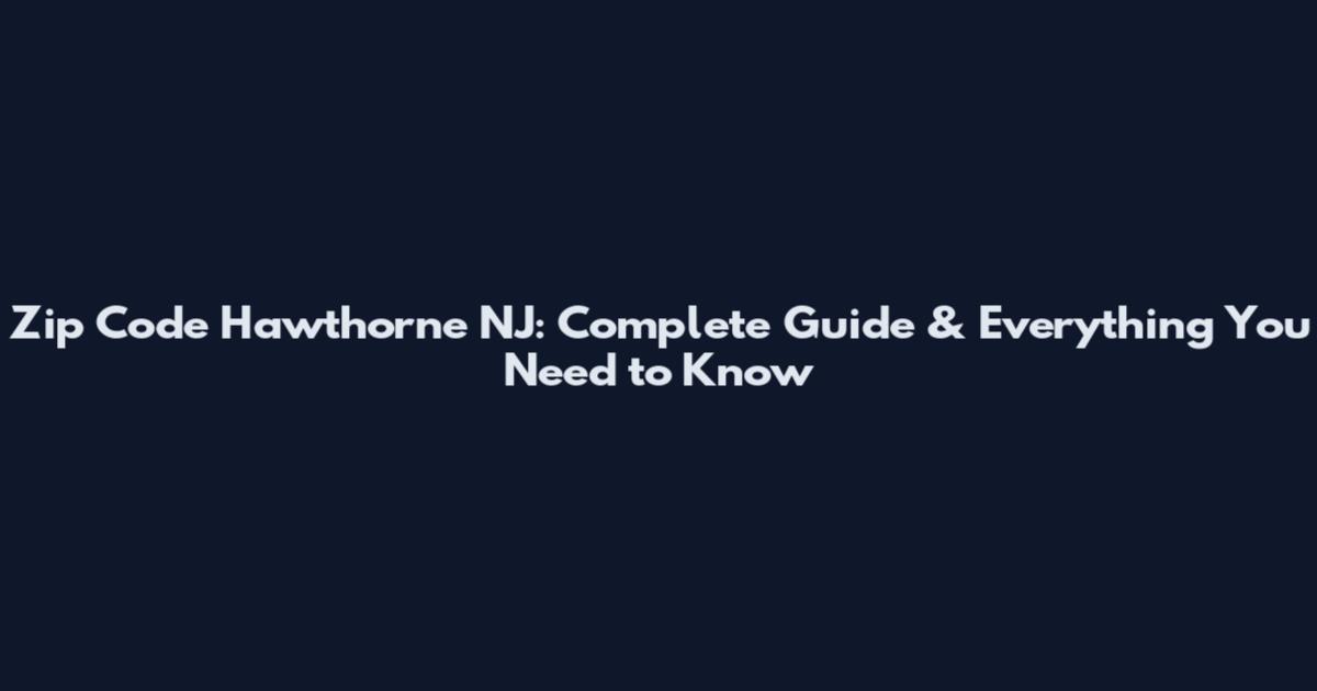 Zip Code Hawthorne NJ: Complete Guide & Everything You Need to Know