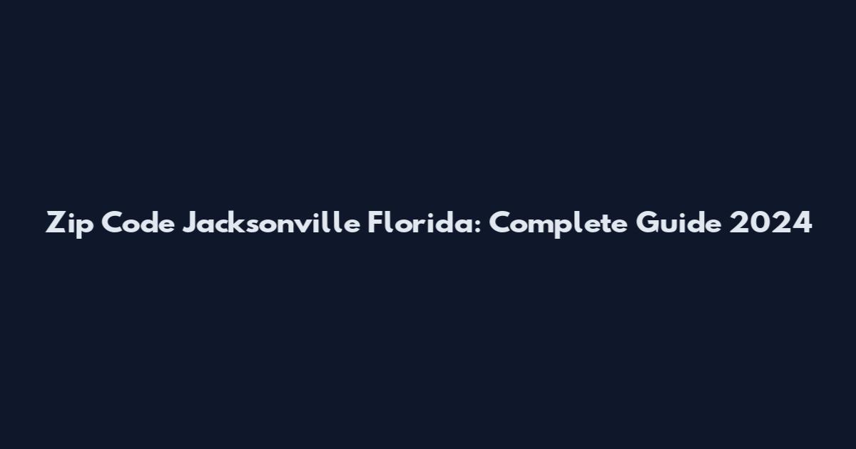 Zip Code Jacksonville Florida: Complete Guide 2024