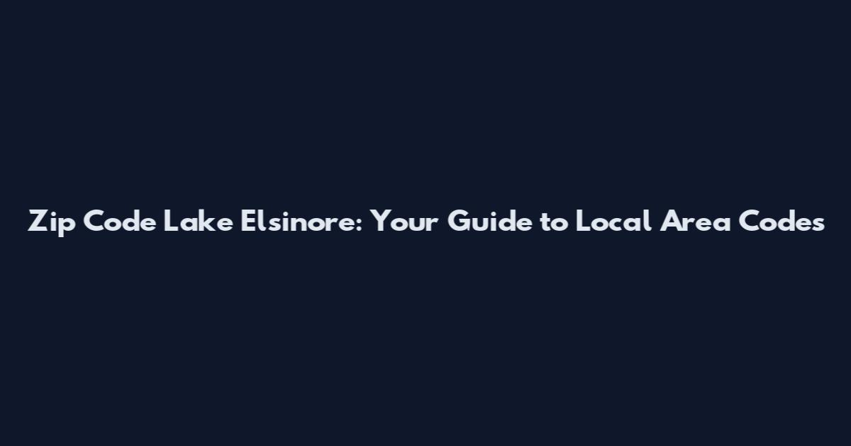 Zip Code Lake Elsinore: Your Guide to Local Area Codes