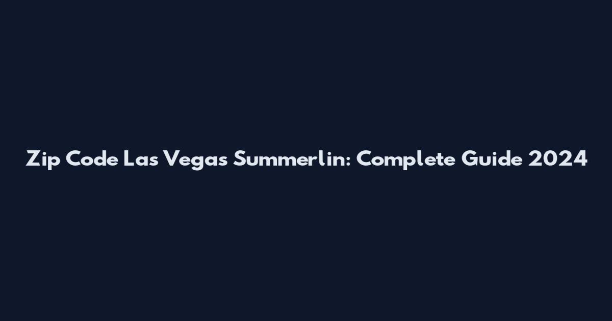Zip Code Las Vegas Summerlin: Complete Guide 2024