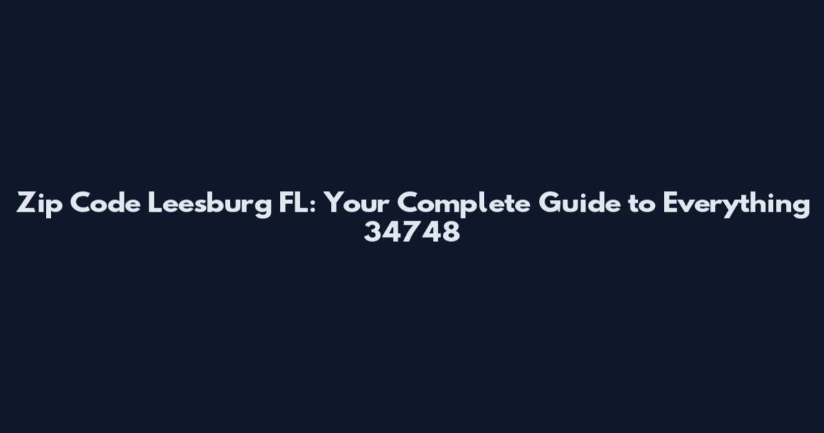 Zip Code Leesburg FL: Your Complete Guide to Everything 34748