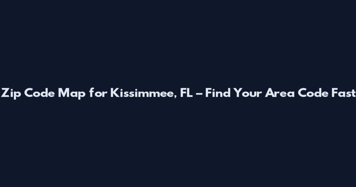 Zip Code Map for Kissimmee, FL – Find Your Area Code Fast