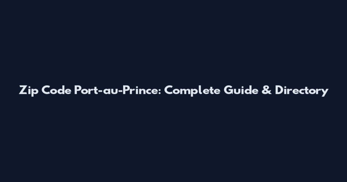 Zip Code Port-au-Prince: Complete Guide & Directory