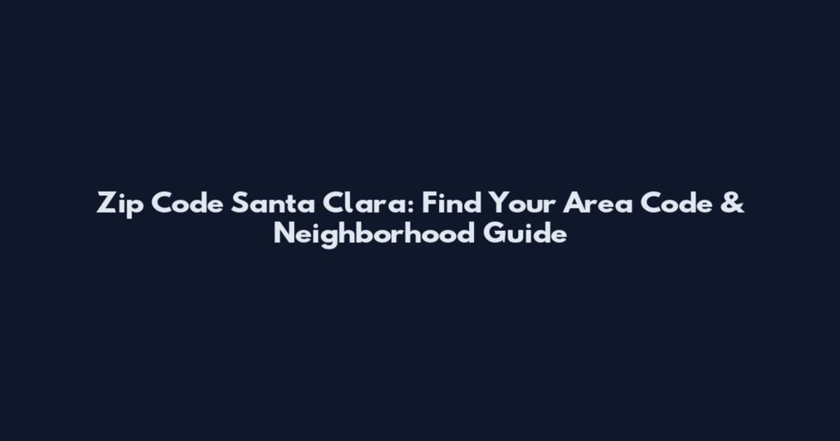Zip Code Santa Clara: Find Your Area Code & Neighborhood Guide