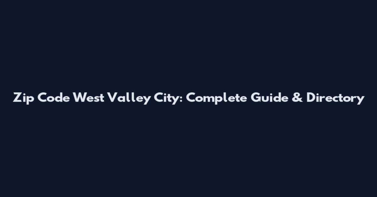 Zip Code West Valley City: Complete Guide & Directory