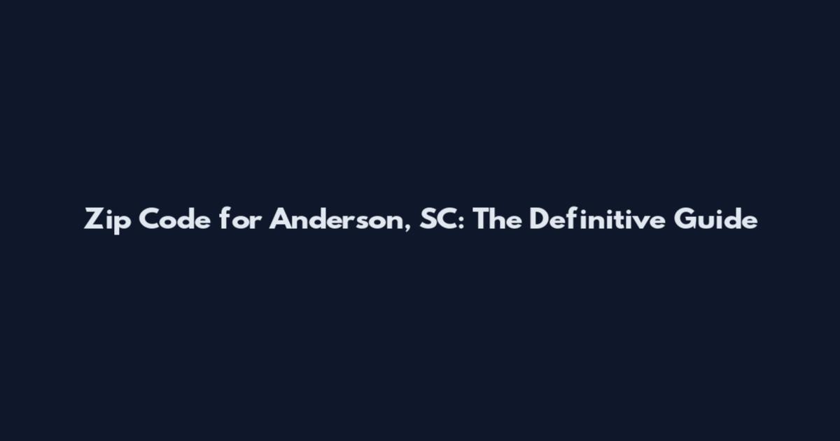 Zip Code for Anderson, SC: The Definitive Guide