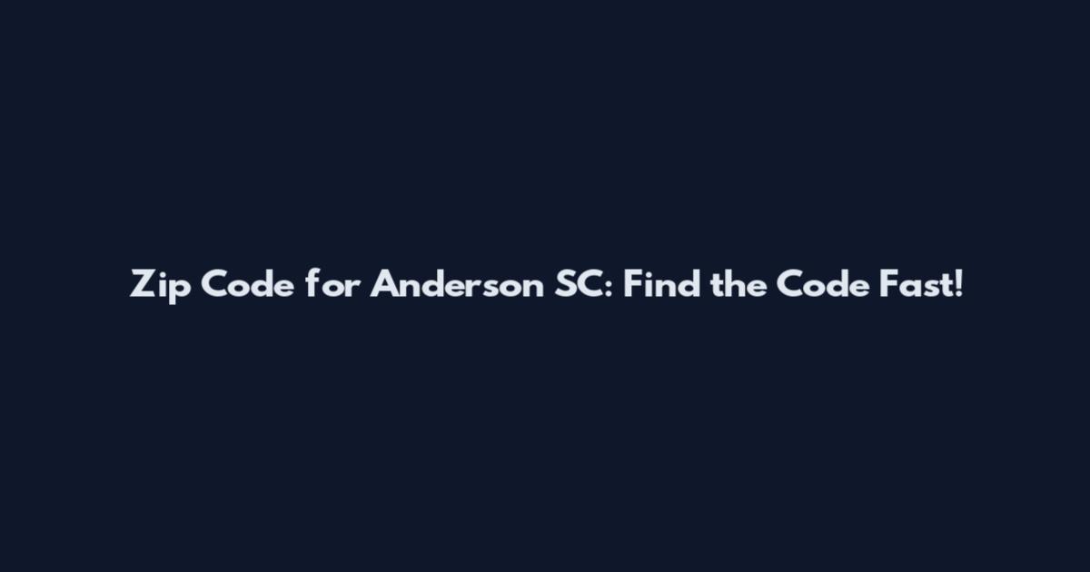 Zip Code for Anderson SC: Find the Code Fast!