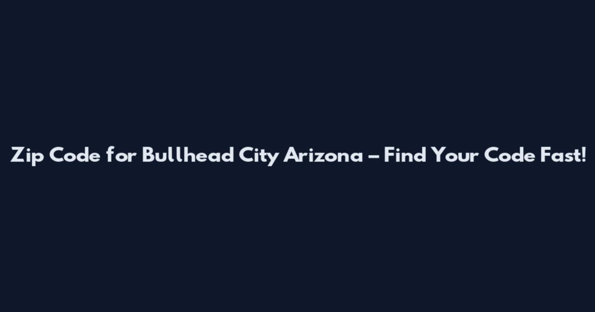 Zip Code for Bullhead City Arizona – Find Your Code Fast!