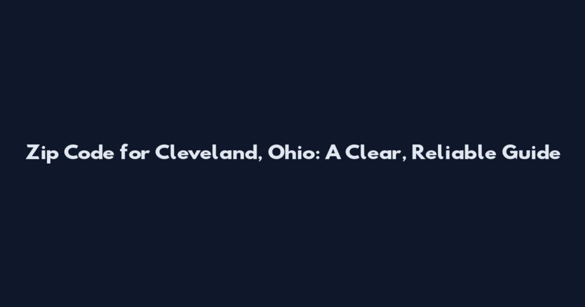 Zip Code for Cleveland, Ohio: A Clear, Reliable Guide