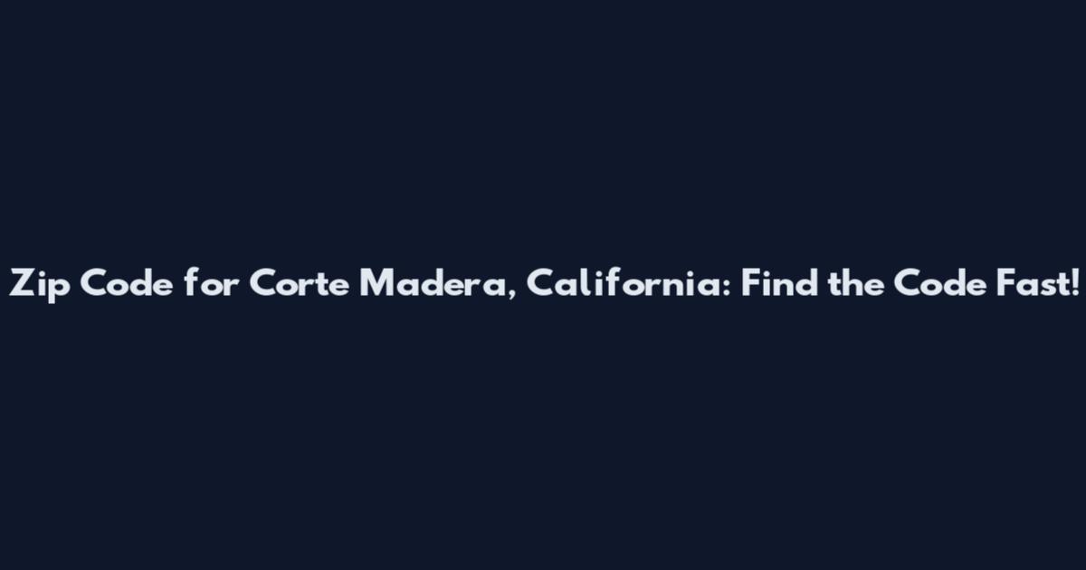 Zip Code for Corte Madera, California: Find the Code Fast!