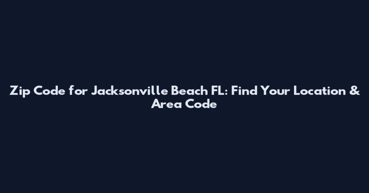 Zip Code for Jacksonville Beach FL: Find Your Location & Area Code