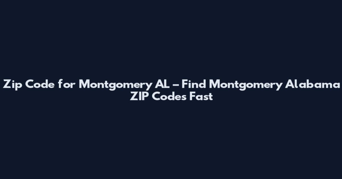 Zip Code for Montgomery AL – Find Montgomery Alabama ZIP Codes Fast
