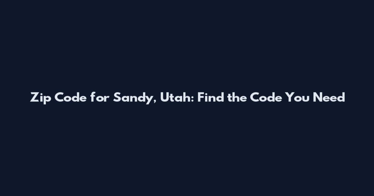 Zip Code for Sandy, Utah: Find the Code You Need
