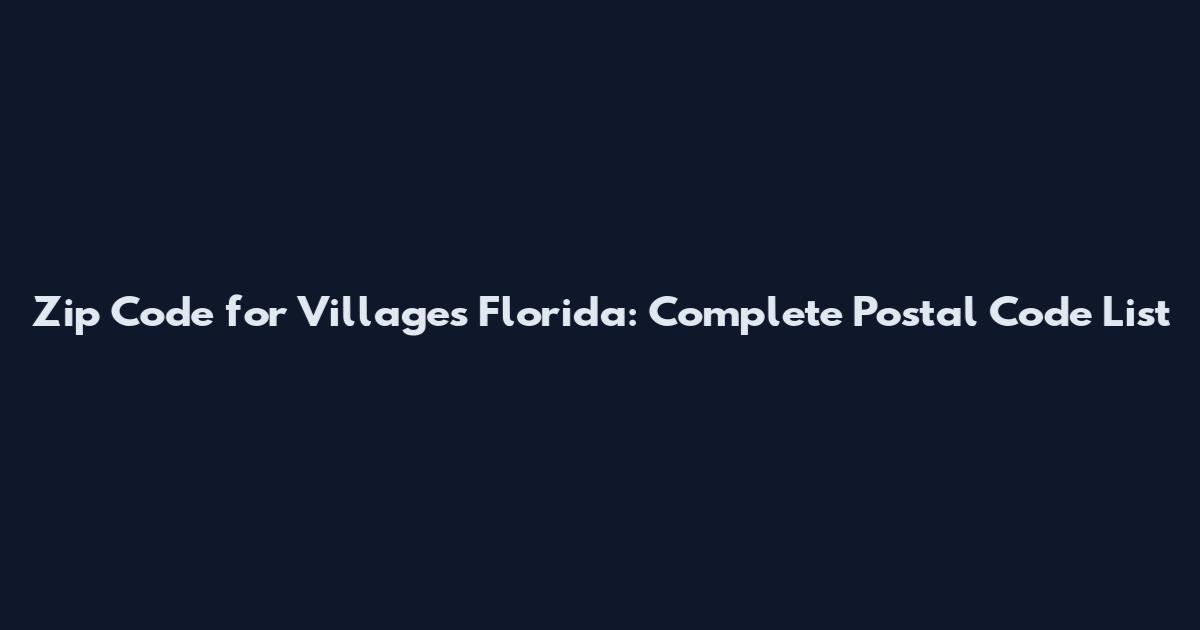 Zip Code for Villages Florida: Complete Postal Code List