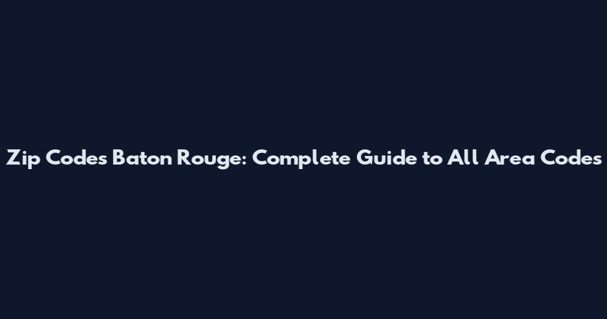 Zip Codes Baton Rouge: Complete Guide to All Area Codes