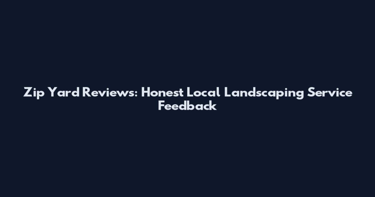 Zip Yard Reviews: Honest Local Landscaping Service Feedback