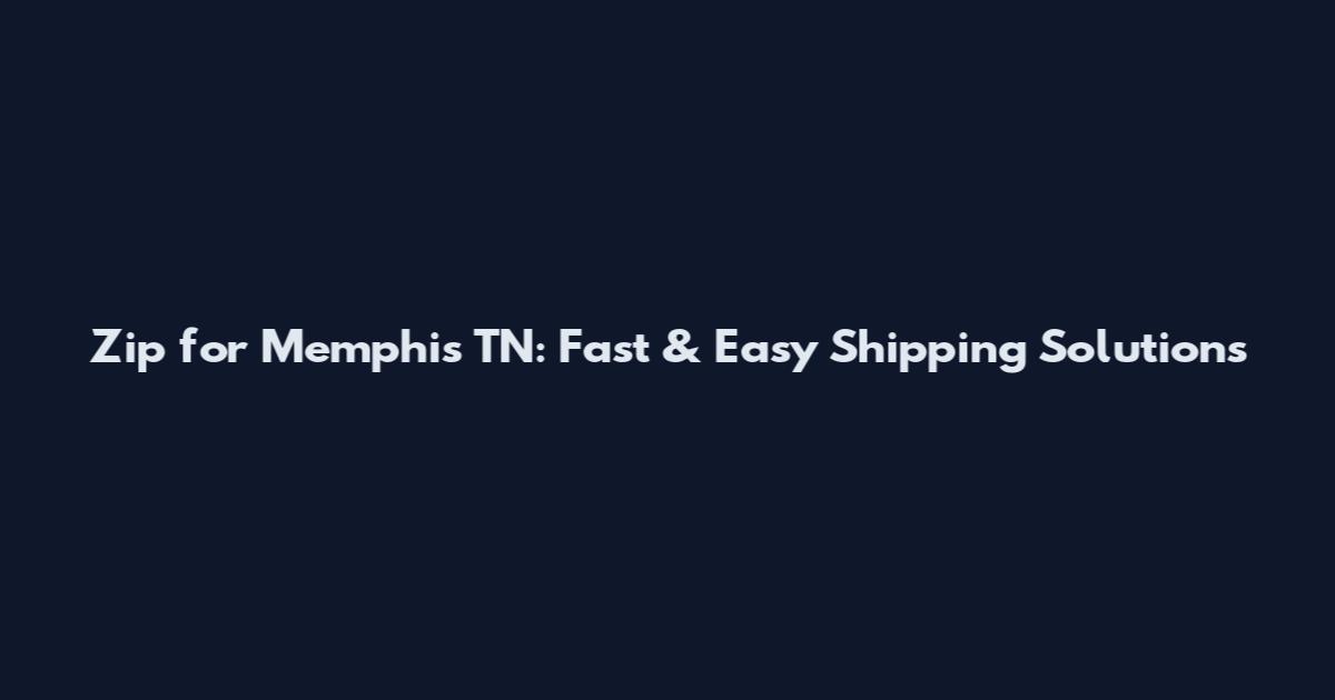 Zip for Memphis TN: Fast & Easy Shipping Solutions
