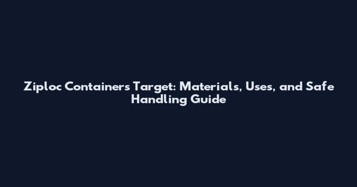 Ziploc Containers Target: Materials, Uses, and Safe Handling Guide