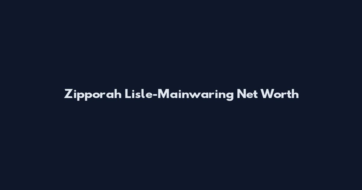 Zipporah Lisle-Mainwaring Net Worth