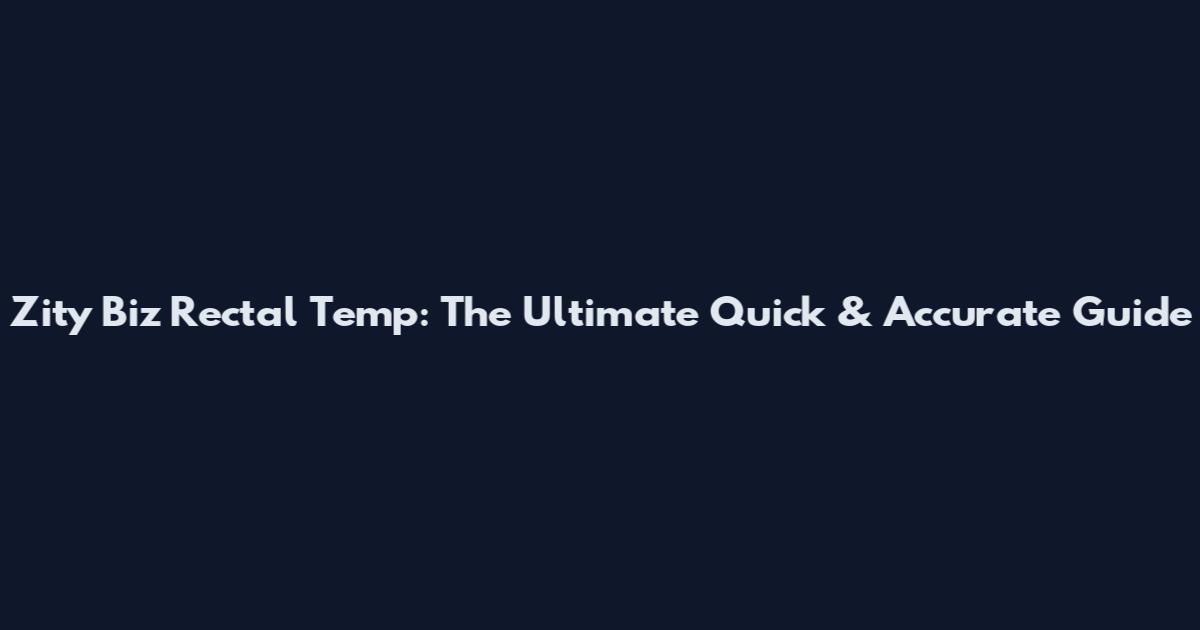 Zity Biz Rectal Temp: The Ultimate Quick & Accurate Guide